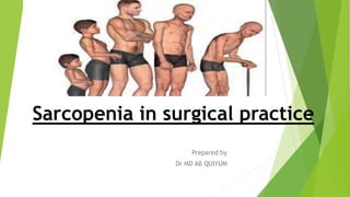 Sarcopenia in surgical practice
Prepared by
Dr MD AB QUIYUM
 