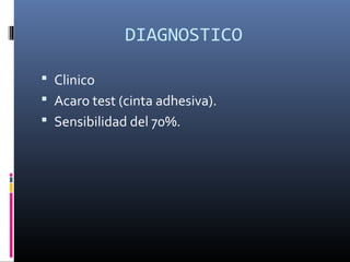 DIAGNOSTICO
 Clinico
 Acaro test (cinta adhesiva).
 Sensibilidad del 70%.
 