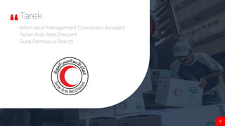 “
Tarek
Information Management Coordinator Assistant
Syrian Arab Red Crescent
Rural Damascus Branch 
3
 