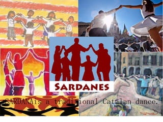 SARDANAis a traditional Catalan dance.

 