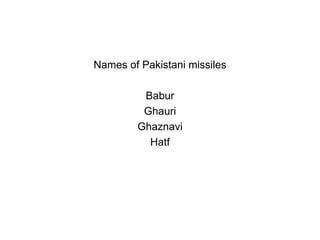 Names of Pakistani missiles Babur Ghauri Ghaznavi Hatf 