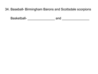 34. Baseball- Birmingham Barons and Scottsdale scorpions Basketball- _______________ and _______________ 