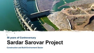 1
Sardar Sarovar Project
56 years of Controversary
Construction and Built Environment Sector
 