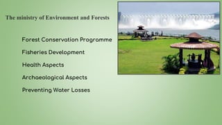 The ministry of Environment and Forests
Forest Conservation Programme
Fisheries Development
Health Aspects
Archaeological Aspects
Preventing Water Losses
 