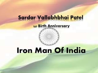 Sardar Vallabhbhai Patel
Iron Man Of India
140 Birth Anniversary
 
