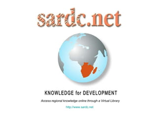 http:// www.sardc.net Access regional knowledge online through a Virtual Library 