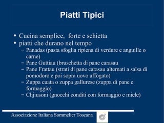 Piatti Tipici Cucina semplice,  forte e schietta  piatti che durano nel tempo Panadas (pasta sfoglia ripiena di verdure e anguille o carne) Pane Guttiau (bruschetta di pane carasau Pane Frattau (strati di pane carasau alternati a salsa di pomodoro e poi sopra uovo affogato) Zuppa cuata o zuppa gallurese (zuppa di pane e formaggio) Chjiusoni (gnocchi conditi con formaggio e miele) 