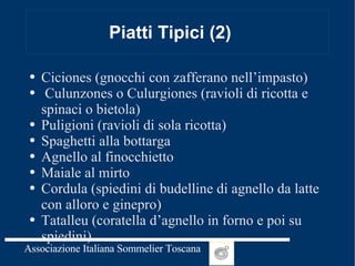 Piatti Tipici (2)  Ciciones (gnocchi con zafferano nell’impasto) Culunzones o Culurgiones (ravioli di ricotta e spinaci o bietola) Puligioni (ravioli di sola ricotta) Spaghetti alla bottarga Agnello al finocchietto Maiale al mirto Cordula (spiedini di budelline di agnello da latte con alloro e ginepro) Tatalleu (coratella d’agnello in forno e poi su spiedini) 