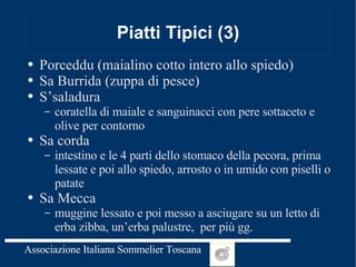 Piatti Tipici (3) Porceddu (maialino cotto intero allo spiedo) Sa Burrida (zuppa di pesce) S’saladura  coratella di maiale e sanguinacci con pere sottaceto e olive per contorno Sa corda  intestino e le 4 parti dello stomaco della pecora, prima lessate e poi allo spiedo, arrosto o in umido con piselli o patate Sa Mecca muggine lessato e poi messo a asciugare su un letto di erba zibba, un’erba palustre,  per più gg. 