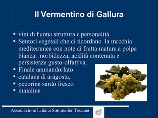 Il Vermentino di Gallura vini di buona struttura e personalità Sentori vegetali che ci ricordano  la macchia mediterranea con note di frutta matura a polpa bianca. morbidezza, acidità contenuta e persistenza gusto-olfattiva. Finale ammandorlato catalana di aragosta,  pecorino sardo fresco maialino 