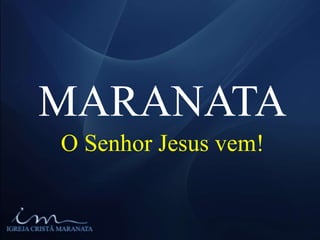 MARANATA
O Senhor Jesus vem!
 