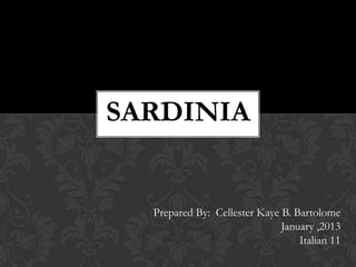 SARDINIA


  Prepared By: Cellester Kaye B. Bartolome
                              January ,2013
                                  Italian 11
 