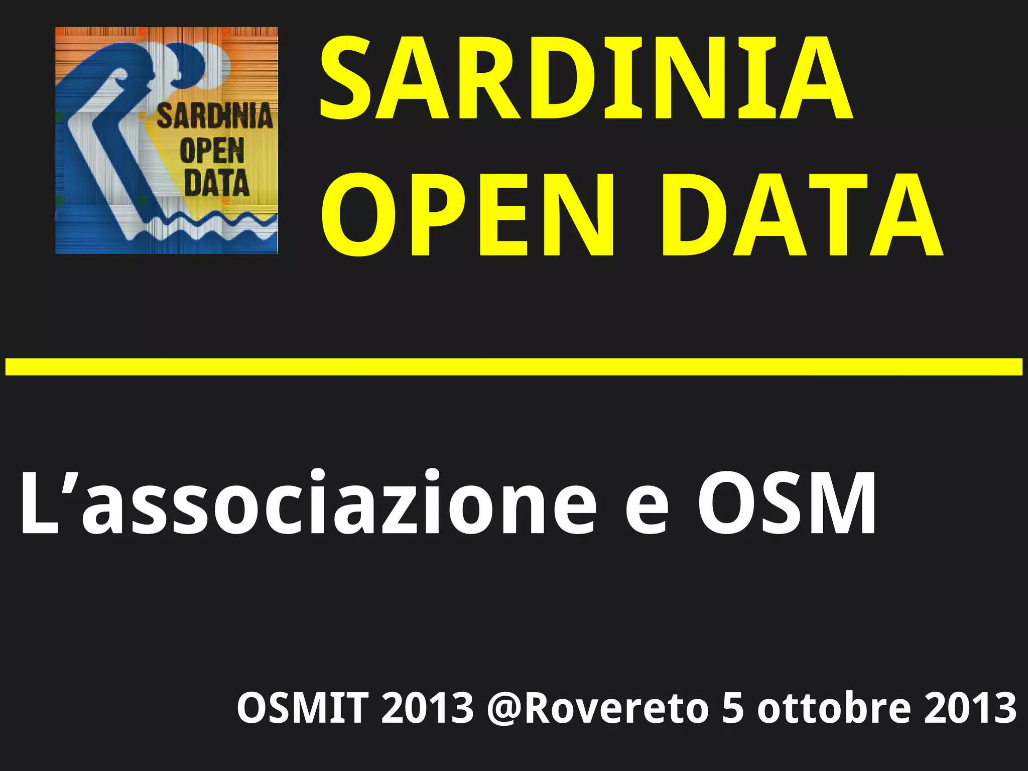SARDINIA
OPEN DATA
OSMIT 2013 @Rovereto 5 ottobre 2013
L’associazione e OSM
 