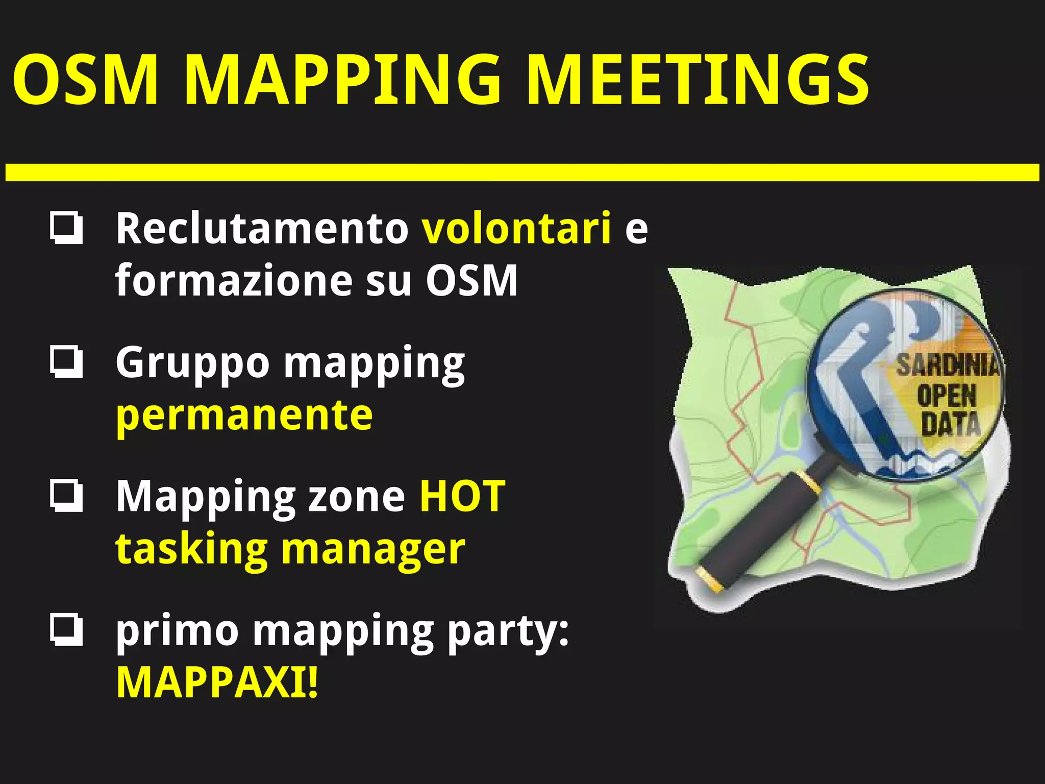 OSM MAPPING MEETINGS
❏ Reclutamento volontari e
formazione su OSM
❏ Gruppo mapping
permanente
❏ Mapping zone HOT
tasking manager
❏ primo mapping party:
MAPPAXI!
 