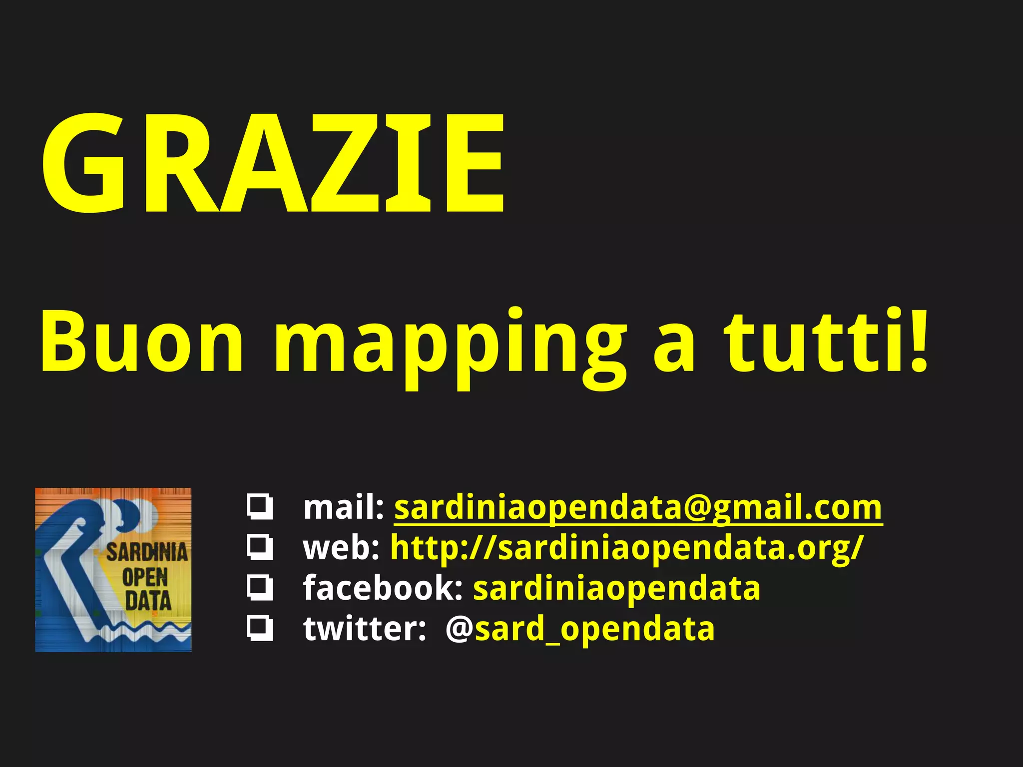 GRAZIE
Buon mapping a tutti!
❏ mail: sardiniaopendata@gmail.com
❏ web: http://sardiniaopendata.org/
❏ facebook: sardiniaopendata
❏ twitter: @sard_opendata
 