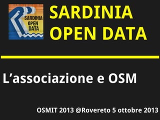 SARDINIA
OPEN DATA
OSMIT 2013 @Rovereto 5 ottobre 2013
L’associazione e OSM
 