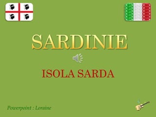 ISOLA SARDA
Powerpoint : Loraine
 