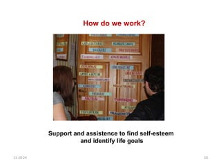 How do we work? 11-10-24 Support and assistence to find self-esteem  and identify life goals 