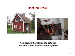   Back on Track   An unconventional meeting between  the formal and  the non-formal system! 