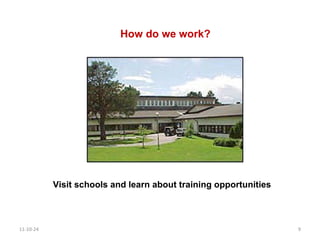 How do we work? 11-10-24 Visit schools and learn about training opportunities 