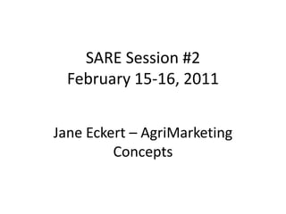 SARE Session #2 February 15-16, 2011  Jane Eckert – AgriMarketing Concepts 