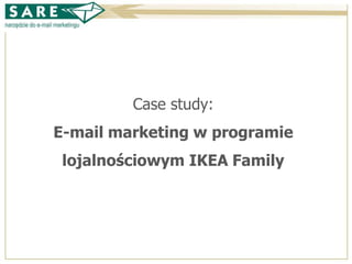 Case study:
E-mail marketing w programie
 lojalnościowym IKEA Family
 