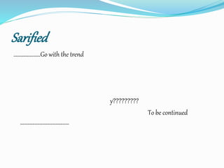 Sarified
………………….Go with the trend
y?????????
To be continued
………………………………….
 