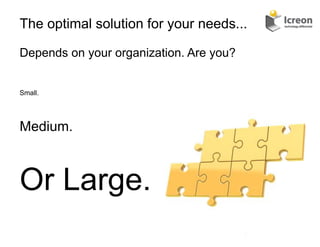 The optimal solution for your needs...

Depends on your organization. Are you?


Small.




Medium.



Or Large.
                                         2	
  
 