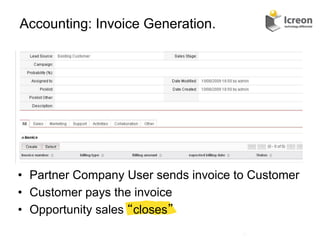 Accounting: Invoice Generation.




•  Partner Company User sends invoice to Customer
•  Customer pays the invoice
•  Opportunity sales closes
                                      24	
  
 