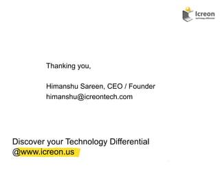 Thanking you,

         Himanshu Sareen, CEO / Founder
         himanshu@icreontech.com




Discover your Technology Differential
@www.icreon.us
                                          34	
  
 