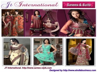 Sarees & Suits




JT International. http://www.sarees-style.com
                                            Designed by http://www.eindiabusiness.com
 