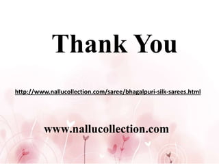 Thank You
http://www.nallucollection.com/saree/bhagalpuri-silk-sarees.html
www.nallucollection.com
 
