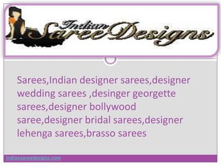 Sarees,Indian designer sarees,designer wedding sarees ,desinger georgette sarees,designer bollywood saree,designer bridal sarees,designer lehenga sarees,brasso sarees indiansareedesigns.com 
