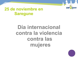 25 de noviembre en
Saregune
Día internacional
contra la violencia
contra las
mujeres
 