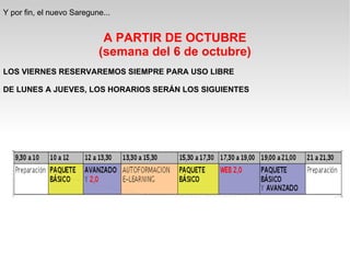 Y por fin, el nuevo Saregune... A PARTIR DE OCTUBRE (semana del 6 de octubre) LOS VIERNES RESERVAREMOS SIEMPRE PARA USO LIBRE DE LUNES A JUEVES, LOS HORARIOS SERÁN LOS SIGUIENTES 