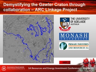 Demystifying the Gawler Craton through
collaboration – ARC Linkage Project
EXIT
 