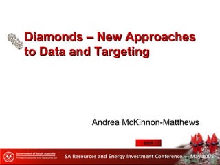 Diamonds – New ApproachesDiamonds – New Approaches
to Data and Targetingto Data and Targeting
Andrea McKinnon-Matthews
EXIT
 