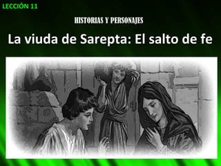 HISTORIAS Y PERSONAJES La viuda de Sarepta: El salto de fe LECCIÓN 11 