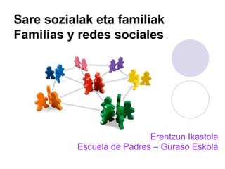 Erentzun Ikastola Escuela de Padres – Guraso Eskola Sare sozialak eta familiak Familias y redes sociales 