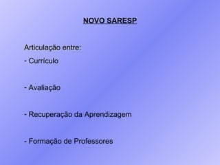 NOVO SARESP Articulação entre: Currículo Avaliação Recuperação da Aprendizagem - Formação de Professores 