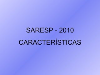 SARESP - 2010 CARACTERÍSTICAS 
