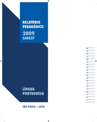 LÍNGUA
PORTUGUESA
SÃO PAULO – 2010
500
475
450
425
400
375
350
325
300
275
250
225
200
175
150
125
100
75
50
25
RELATÓRIO
PEDAGÓGICO
2009
SARESP
 