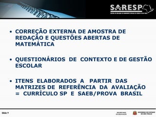 CORREÇÃO EXTERNA DE AMOSTRA DE REDAÇÃO E QUESTÕES ABERTAS DE MATEMÁTICA QUESTIONÁRIOS  DE  CONTEXTO E DE GESTÃO  ESCOLAR ITENS  ELABORADOS  A  PARTIR  DAS  MATRIZES DE  REFERÊNCIA  DA  AVALIAÇÃO  =  CURRÍCULO SP  E  SAEB/PROVA  BRASIL 