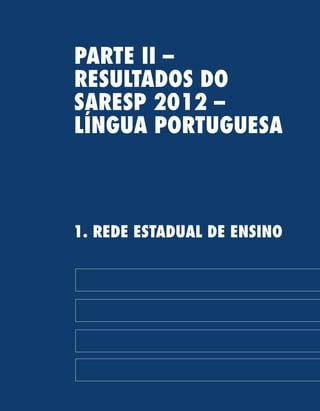 21
PARTE II –
RESULTADOS DO
SARESP 2012 –
LÍNGUA PORTUGUESA
1. REDE ESTADUAL DE ENSINO
 