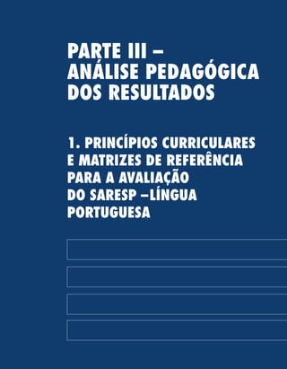 47
PARTE III –
ANÁLISE PEDAGÓGICA
DOS RESULTADOS
1. PRINCÍPIOS CURRICULARES
E MATRIZES DE REFERÊNCIA
PARA A AVALIAÇÃO
DO SARESP –LÍNGUA
PORTUGUESA
 