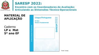 Fonte: Vunesp
MATERIAL DE
APLICAÇÃO
Caderno
LP e Mat
5° ano EF
 