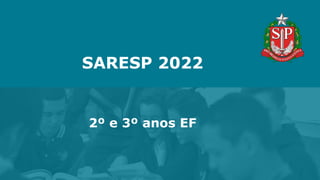 SARESP 2022
2º e 3º anos EF
 