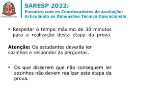 • Respeitar o tempo máximo de 30 minutos
para a realização desta etapa da prova.
Atenção: Os estudantes deverão ler
sozinhos e responder às perguntas.
• Os que disserem que não conseguem ler
sozinhos não devem realizar esta etapa da
prova.
 