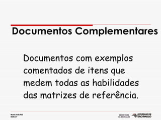 Documentos Complementares Documentos com exemplos comentados de itens que medem todas as habilidades das matrizes de referência. 