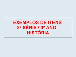 EXEMPLOS DE ITENS  - 8ª SÉRIE / 9º ANO -  HISTÓRIA 